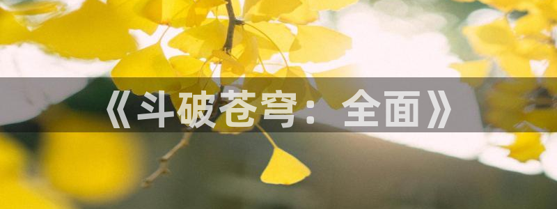 歪歪漫画免费下：《斗破苍穹：全面》