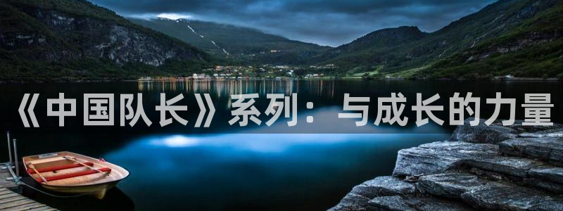 歪歪漫画在线上：《中国队长》系列：与成长的力量